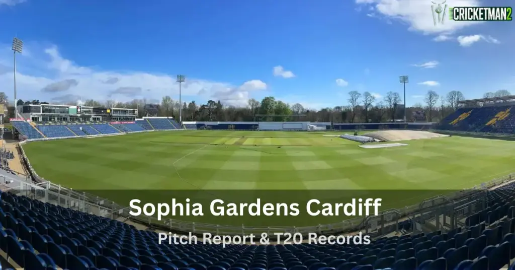 Sophia Gardens Cardiff Pitch Report & T20 Records