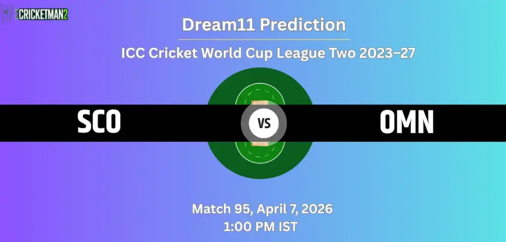 SCO vs OMN Dream11 Prediction Today – Match 95, ICC Cricket World Cup League Two 2023–27